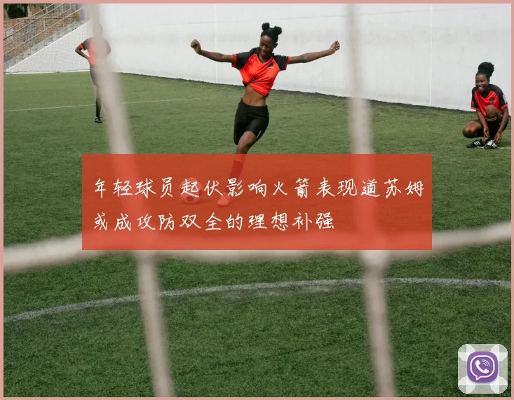 年轻球员起伏影响火箭表现道苏姆或成攻防双全的理想补强